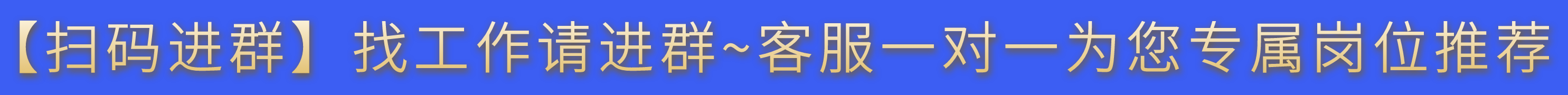 【掃碼進(jìn)群】找工作請進(jìn)群~客服一對一為您專屬崗位推薦